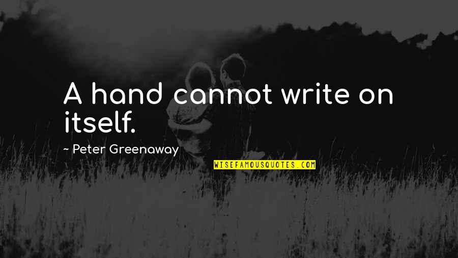 Unforced Rhythms Quotes By Peter Greenaway: A hand cannot write on itself.