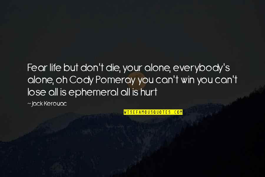 Unforgettable Memories Quotes By Jack Kerouac: Fear life but don't die, your alone, everybody's