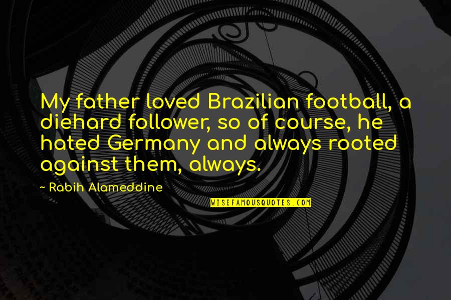 Unformed Bowel Quotes By Rabih Alameddine: My father loved Brazilian football, a diehard follower,