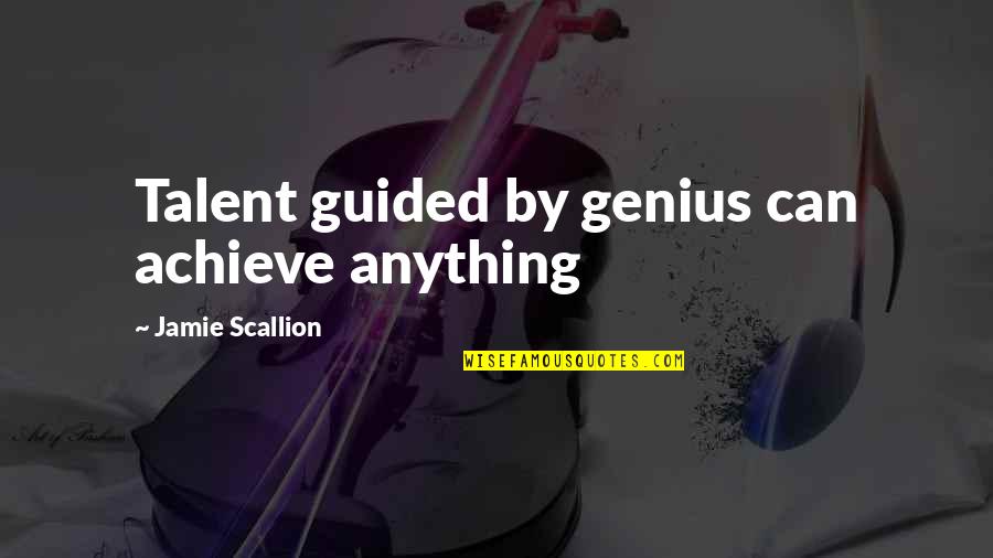 Ungirt Quotes By Jamie Scallion: Talent guided by genius can achieve anything