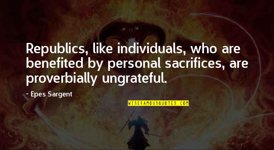 Ungrateful Quotes By Epes Sargent: Republics, like individuals, who are benefited by personal