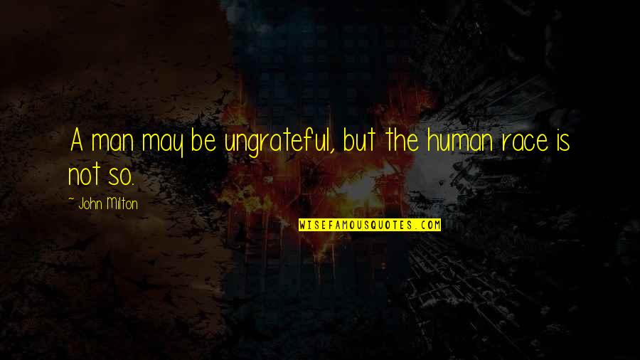 Ungrateful Quotes By John Milton: A man may be ungrateful, but the human