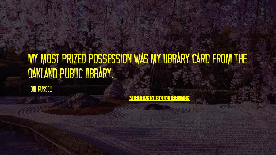 Unhappily Ever After Intro Quotes By Bill Russell: My most prized possession was my library card