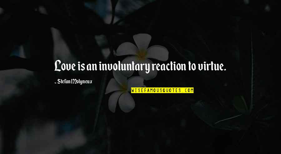 Unhappily Ever After Intro Quotes By Stefan Molyneux: Love is an involuntary reaction to virtue.