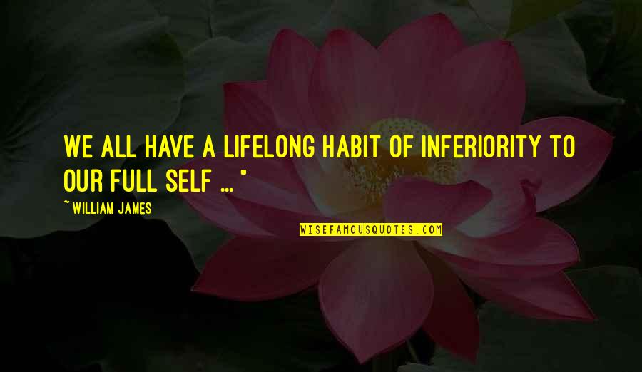 Unhappily Ever After Intro Quotes By William James: We all have a lifelong habit of inferiority