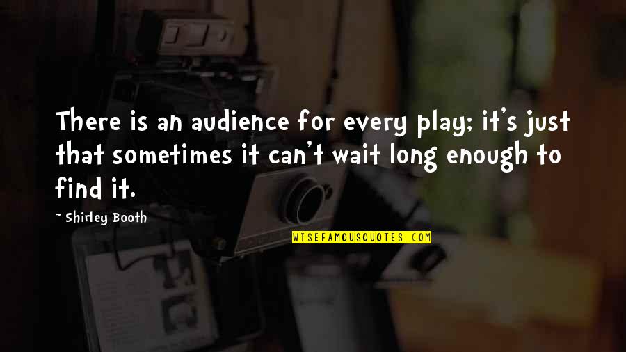 Unhappiness And Pain Quotes By Shirley Booth: There is an audience for every play; it's