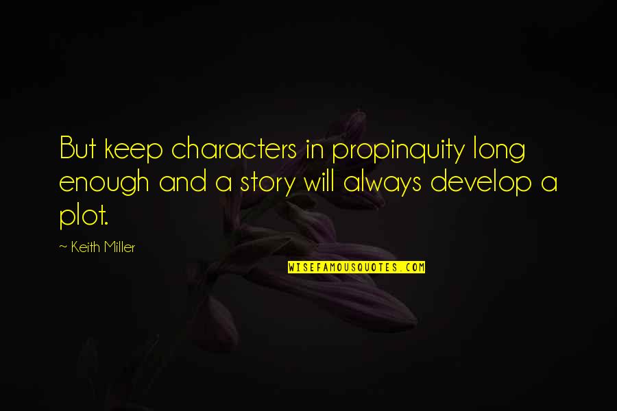 Unhappiness Is Complicated Quotes By Keith Miller: But keep characters in propinquity long enough and