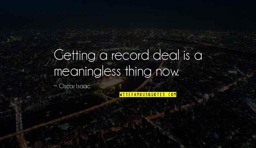 Unhappy Work Environment Quotes By Oscar Isaac: Getting a record deal is a meaningless thing