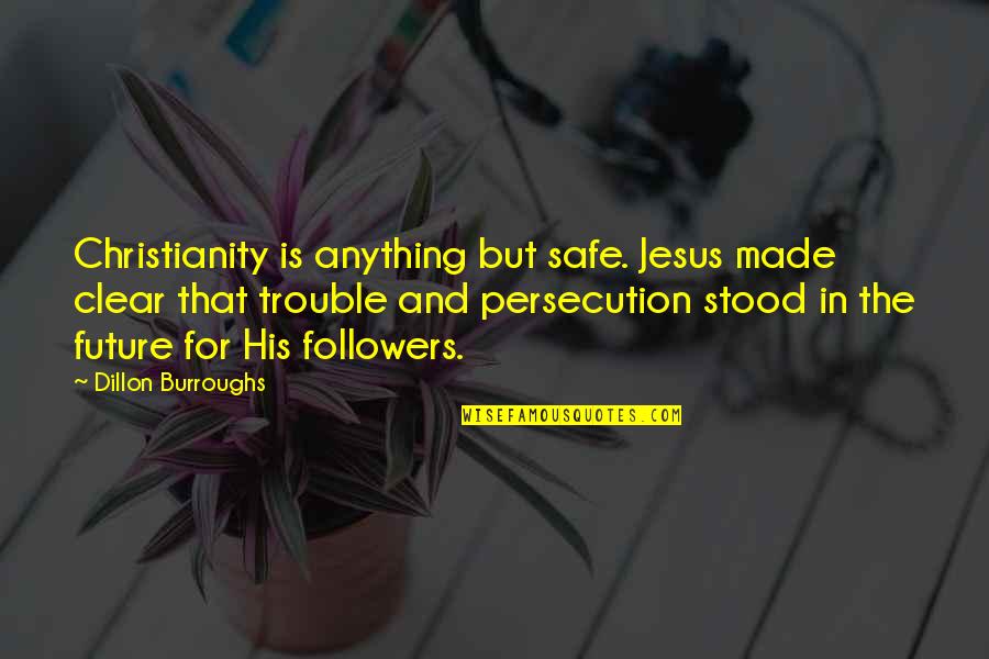 Unhas Gelinho Quotes By Dillon Burroughs: Christianity is anything but safe. Jesus made clear