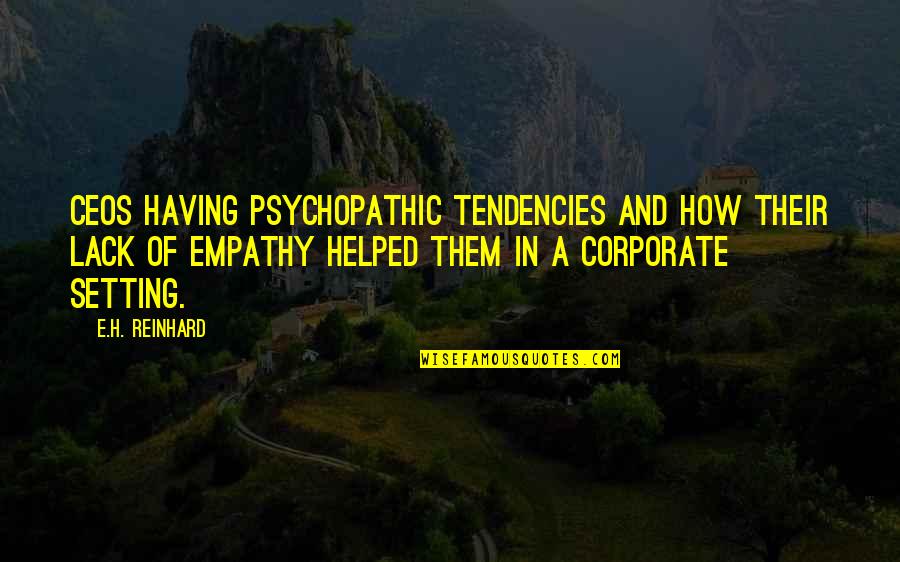 Unhas Gelinho Quotes By E.H. Reinhard: CEOs having psychopathic tendencies and how their lack