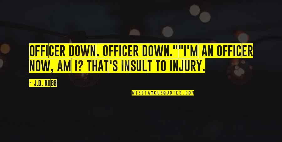 Unhealed Pain Quotes By J.D. Robb: Officer down. Officer down.""I'm an officer now, am