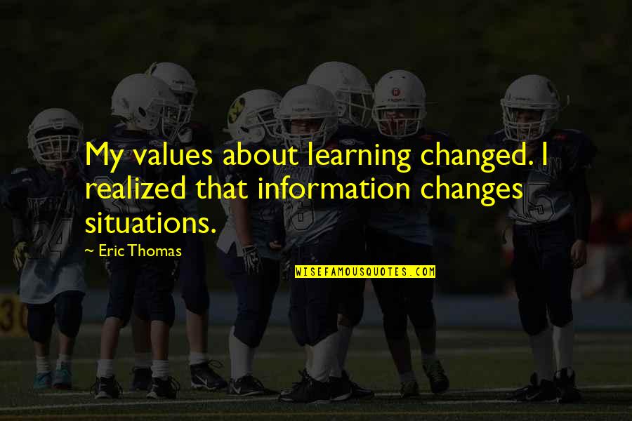 Unhealthiness Quotes By Eric Thomas: My values about learning changed. I realized that