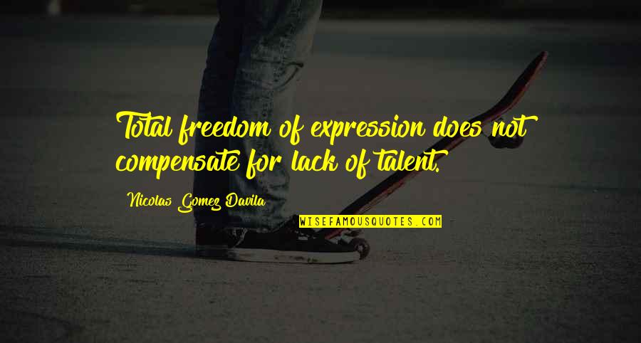 Unheated Quotes By Nicolas Gomez Davila: Total freedom of expression does not compensate for