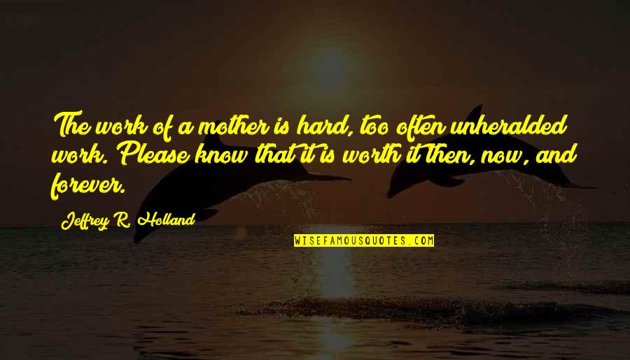 Unheralded Quotes By Jeffrey R. Holland: The work of a mother is hard, too