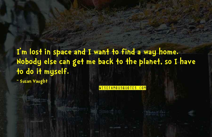 Unhuggables Quotes By Susan Vaught: I'm lost in space and I want to