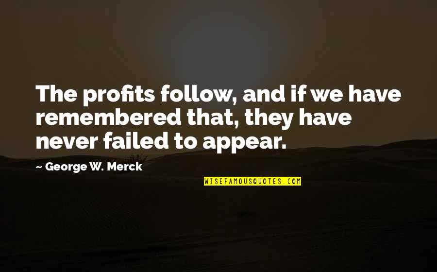 Unhuman Or Inhuman Quotes By George W. Merck: The profits follow, and if we have remembered