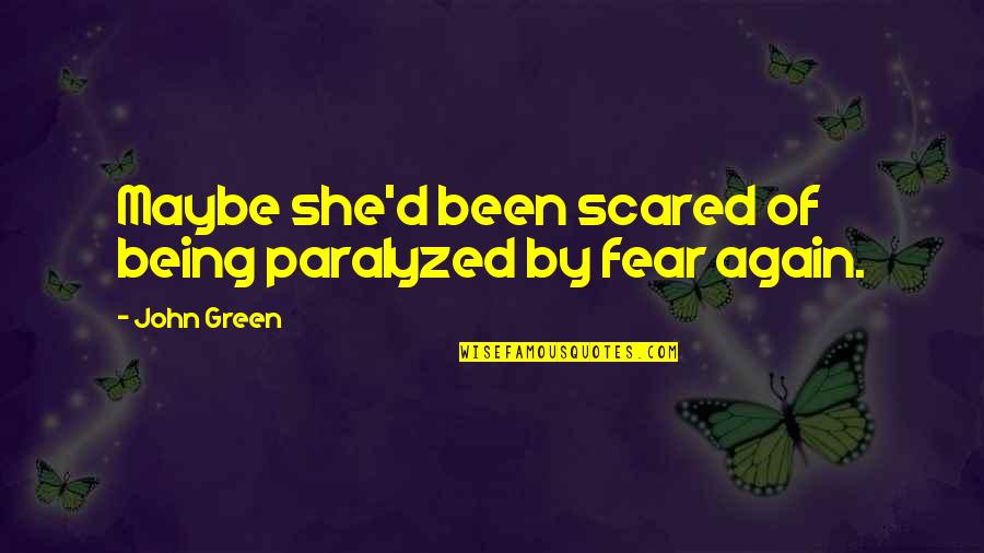 Unicamente Con Quotes By John Green: Maybe she'd been scared of being paralyzed by