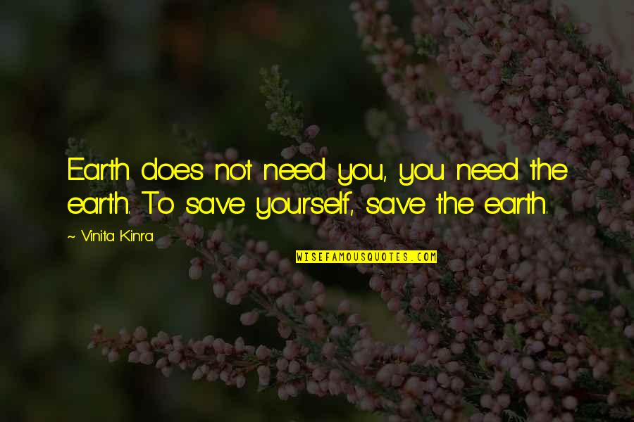 Unichi Quotes By Vinita Kinra: Earth does not need you, you need the