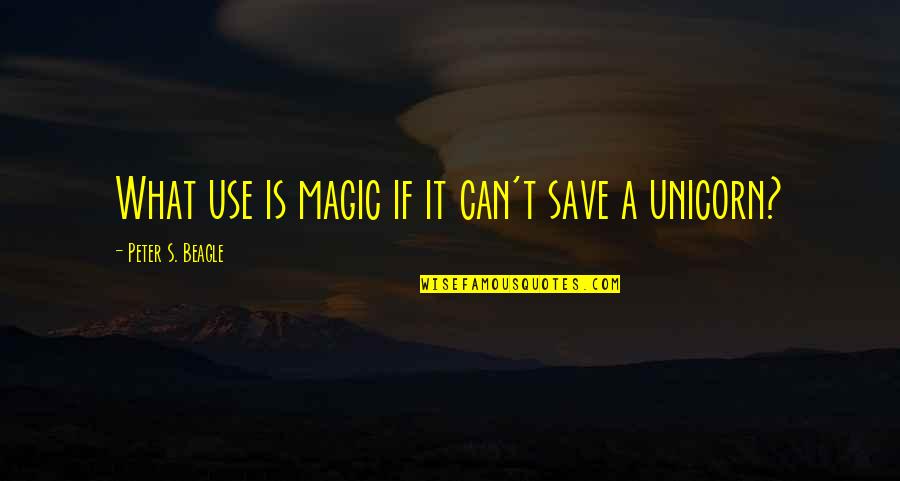 Unicorn Magic Quotes By Peter S. Beagle: What use is magic if it can't save