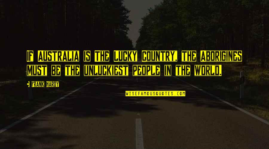 Unidad Quotes By Frank Hardy: If Australia is The Lucky Country, the Aborigines