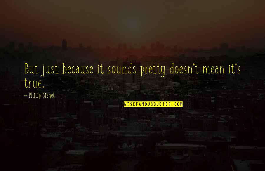 Unidad Quotes By Philip Siegel: But just because it sounds pretty doesn't mean