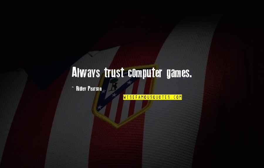 Unidad Quotes By Ridley Pearson: Always trust computer games.