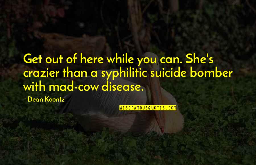 Unidade Si Quotes By Dean Koontz: Get out of here while you can. She's