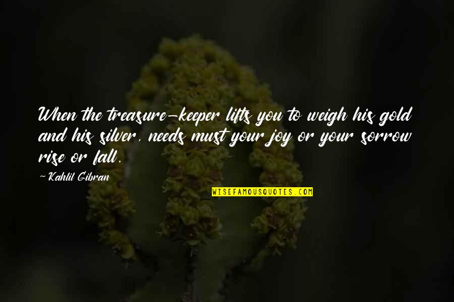 Unidades De Medida Quotes By Kahlil Gibran: When the treasure-keeper lifts you to weigh his