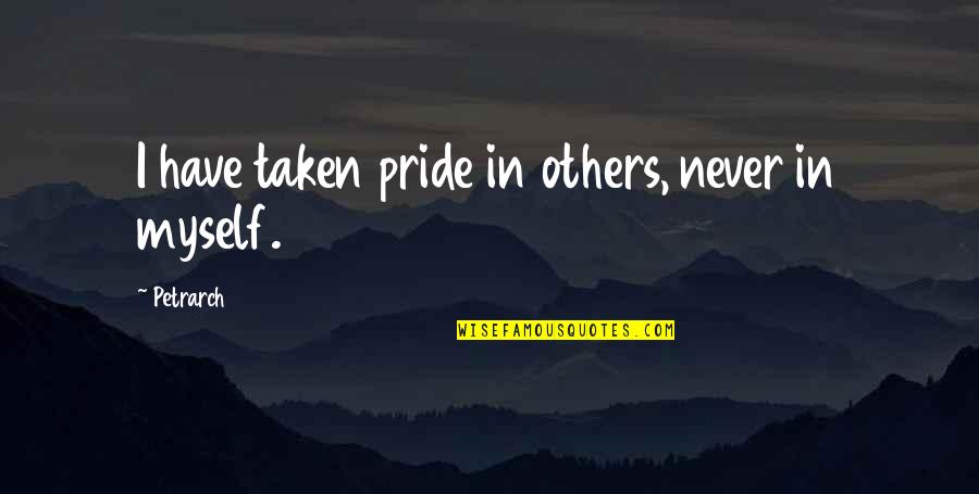 Unidades De Medida Quotes By Petrarch: I have taken pride in others, never in