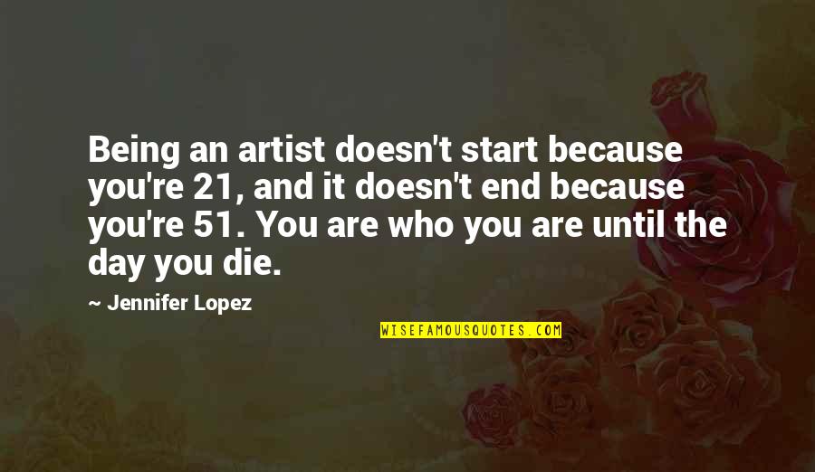 Unidentified Slope Quotes By Jennifer Lopez: Being an artist doesn't start because you're 21,