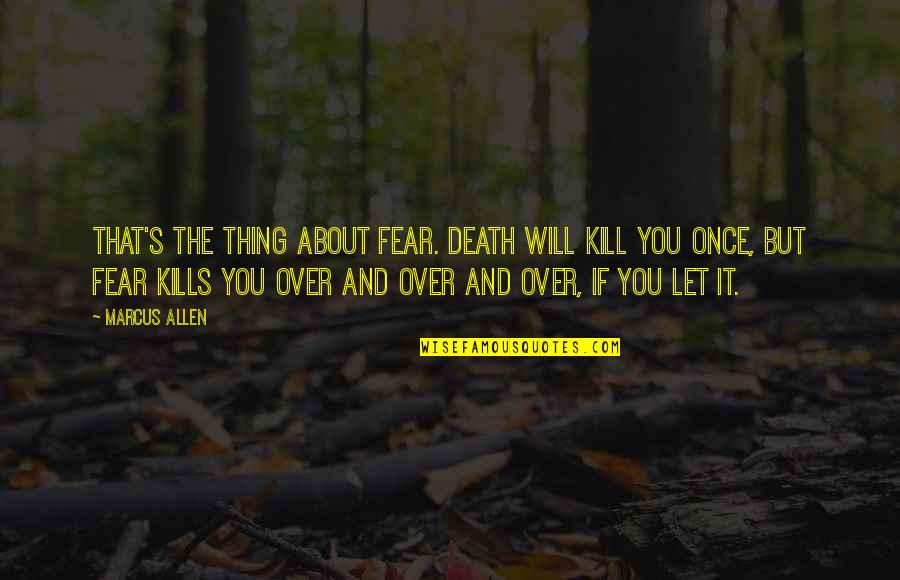 Unieron En Quotes By Marcus Allen: That's the thing about fear. Death will kill