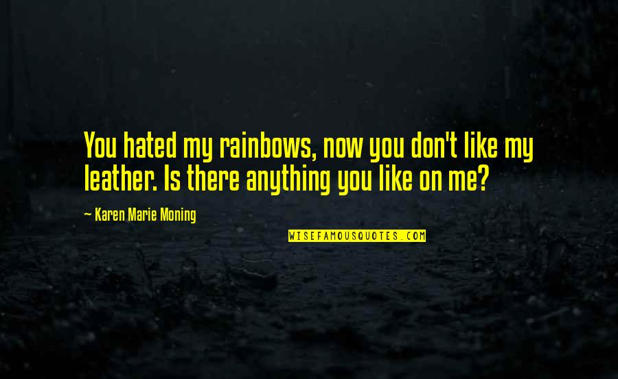 Unification Day Firefly Quotes By Karen Marie Moning: You hated my rainbows, now you don't like