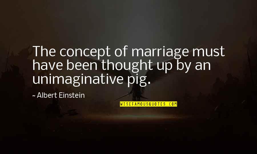 Unimaginative Quotes By Albert Einstein: The concept of marriage must have been thought