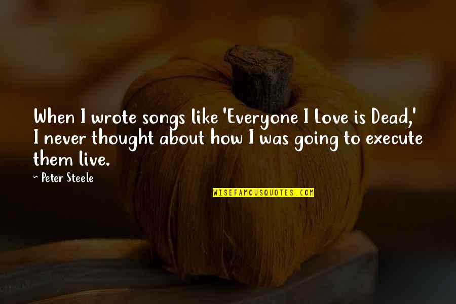 Uninhibited Tapas Quotes By Peter Steele: When I wrote songs like 'Everyone I Love