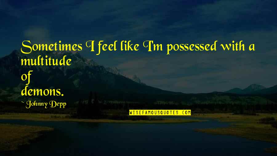 Unintimidating Quotes By Johnny Depp: Sometimes I feel like I'm possessed with a