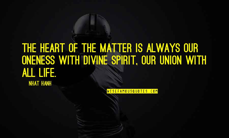 Union Quotes By Nhat Hanh: The heart of the matter is always our