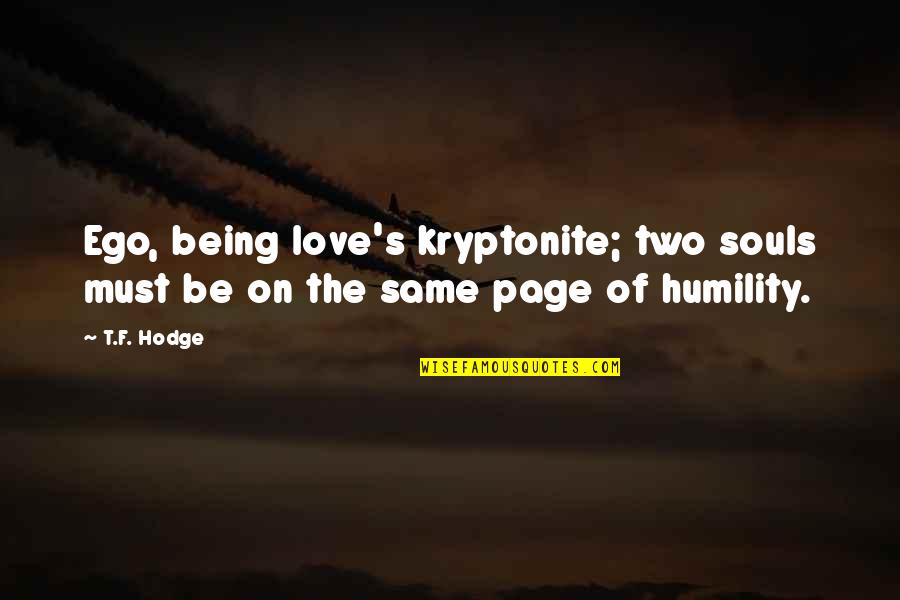 Union Quotes By T.F. Hodge: Ego, being love's kryptonite; two souls must be