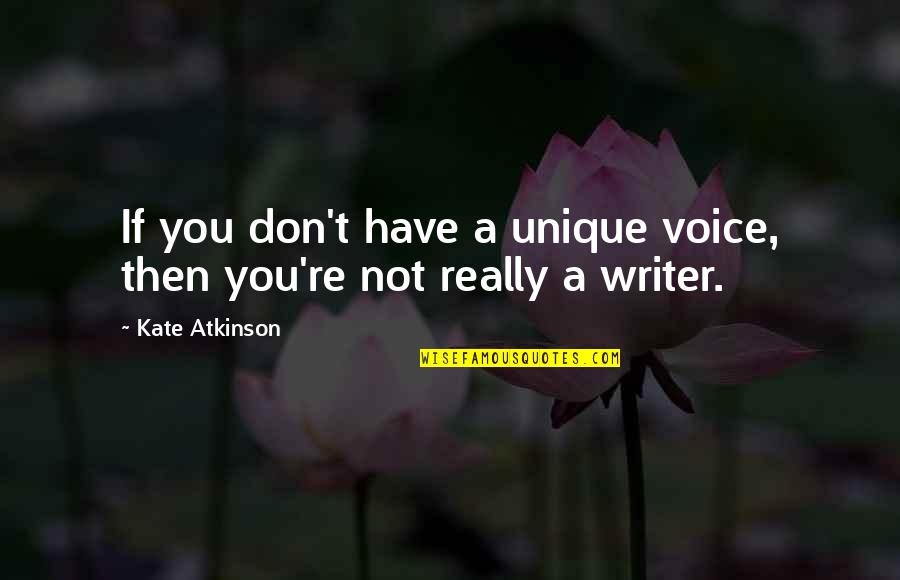 Unique Voice Quotes By Kate Atkinson: If you don't have a unique voice, then