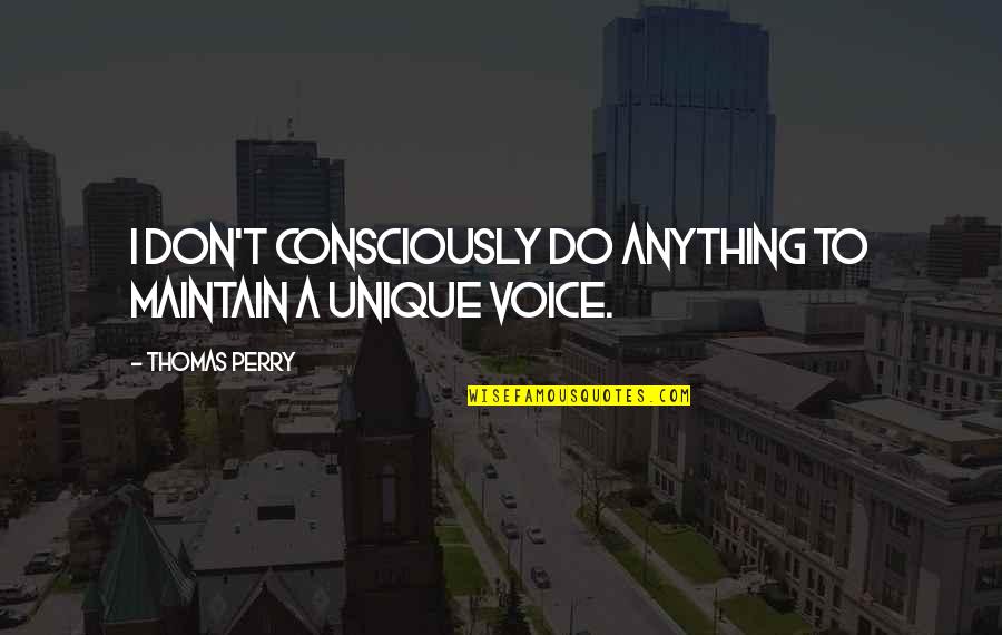 Unique Voice Quotes By Thomas Perry: I don't consciously do anything to maintain a