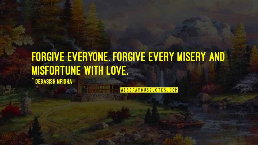 Unitarian Universalist Death Quotes By Debasish Mridha: Forgive everyone. Forgive every misery and misfortune with