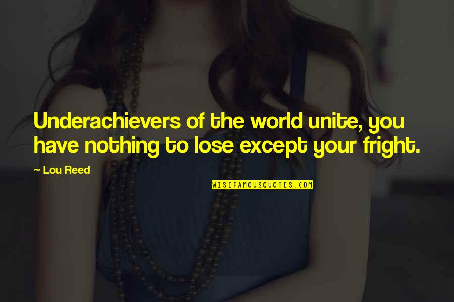 Uniting The World Quotes By Lou Reed: Underachievers of the world unite, you have nothing