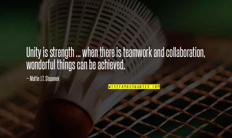 Unity And Collaboration Quotes By Mattie J.T. Stepanek: Unity is strength ... when there is teamwork