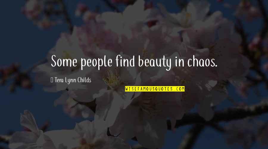 Unity And Collaboration Quotes By Tera Lynn Childs: Some people find beauty in chaos.