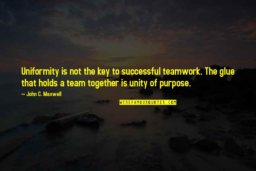 Unity Teamwork Quotes By John C. Maxwell: Uniformity is not the key to successful teamwork.