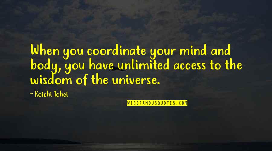 Universe And You Quotes By Koichi Tohei: When you coordinate your mind and body, you