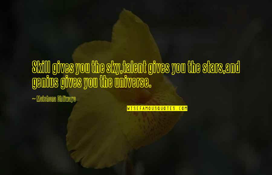 Universe And You Quotes By Matshona Dhliwayo: Skill gives you the sky,talent gives you the