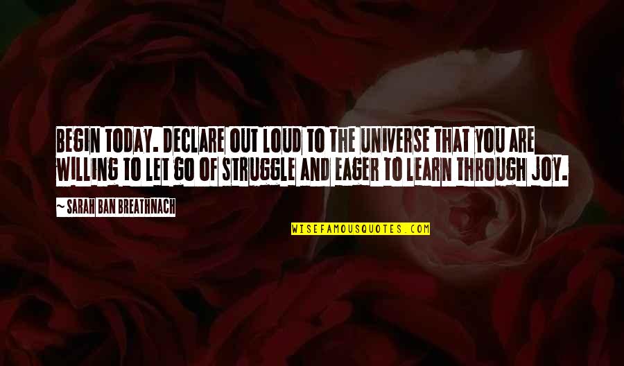 Universe And You Quotes By Sarah Ban Breathnach: Begin today. Declare out loud to the universe