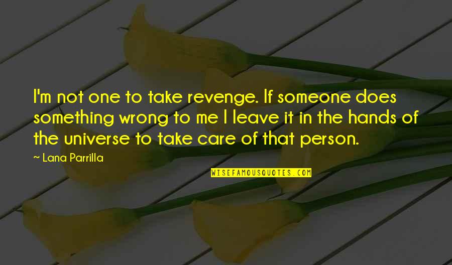 Universe As One Quotes By Lana Parrilla: I'm not one to take revenge. If someone