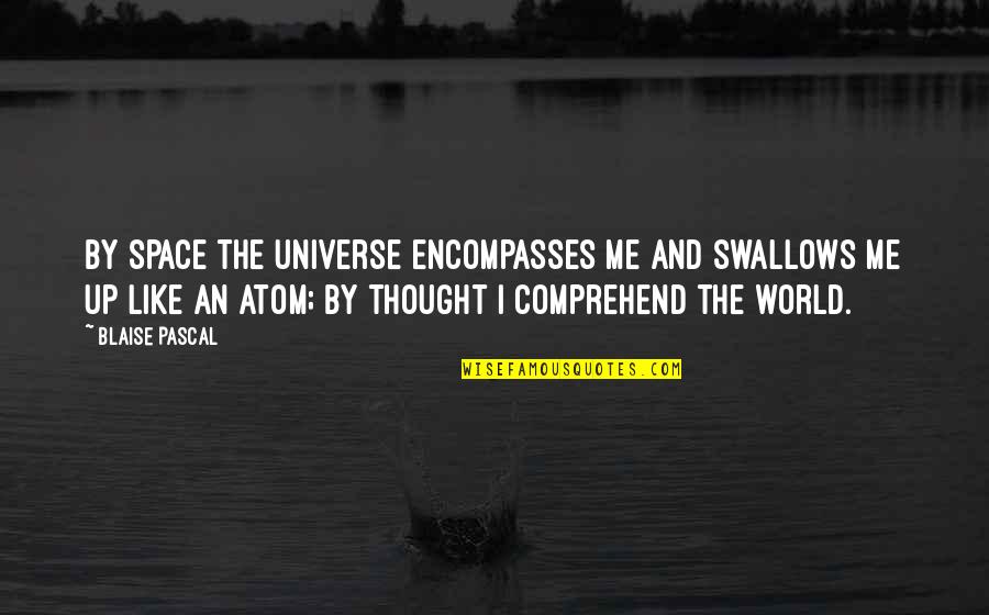Universe Atom Quotes By Blaise Pascal: By space the universe encompasses me and swallows