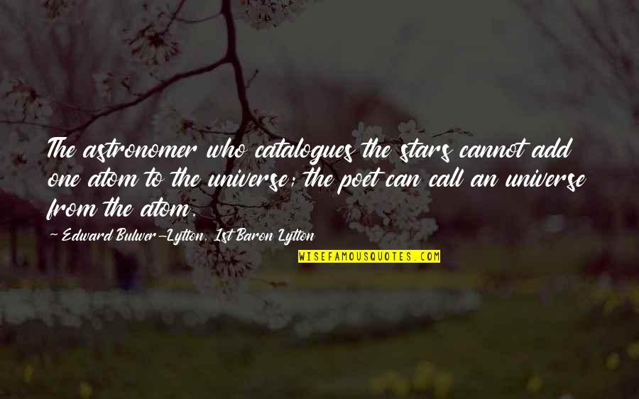 Universe Atom Quotes By Edward Bulwer-Lytton, 1st Baron Lytton: The astronomer who catalogues the stars cannot add